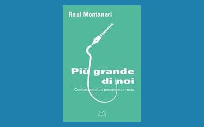 Più grande di noi. Confessioni di un pescatore a mosca