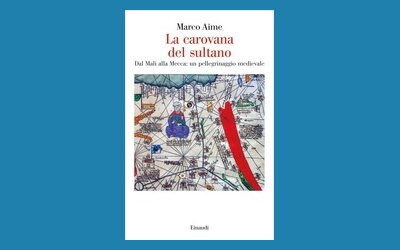 La carovana del sultano. Dal Mali alla Mecca: un pellegrinaggio medievale