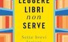 Leggere libri non serve. Sette brevi lezioni di letteratura