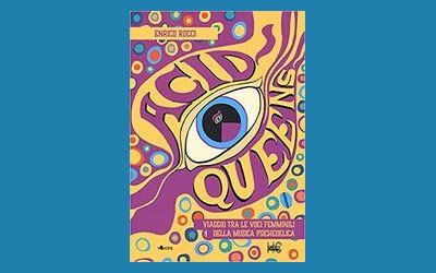 Acid Queens. Viaggio tra le voci femminili della musica psichedelica