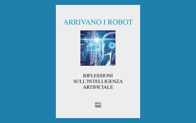 Arrivano i robot. Riflessioni sull'intelligenza artificiale