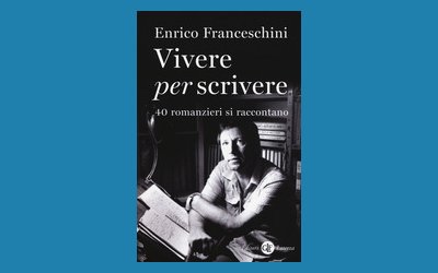 Vivere per scrivere: 40 romanzieri si raccontano