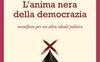 L'anima nera della democrazia. Manifesto per un altro ideale politico