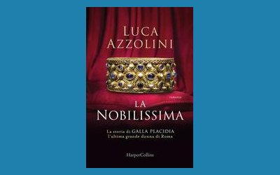 La Nobilissima. La storia di Galla Placidia, l'ultima grande donna di Roma