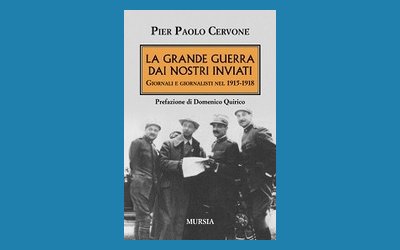 La Grande Guerra dai nostri inviati. Giornali e giornalisti nel 1915-1918