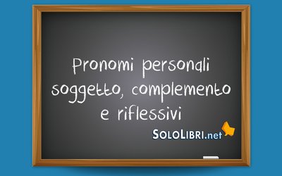 Pronomi personali soggetto, complemento e riflessivi: quali sono?