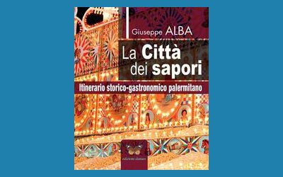 La città dei sapori. Itinerario storico gastronomico palermitano