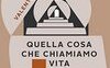 Quella cosa che chiamiamo vita