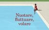 Nuotare, fluttuare, volare