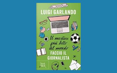 Il mestiere più bello del mondo. Faccio il giornalista