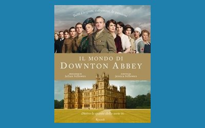 Il mondo di Downton Abbey. Dietro le quinte della serie tv