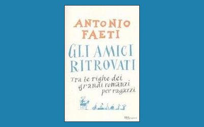 Gli amici ritrovati. Tra le righe dei grandi romanzi per ragazzi
