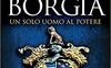 La saga dei Borgia. Un solo uomo al potere