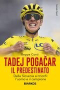 Tadej Pogačar. Il predestinato. Dalla Slovenia ai trionfi: l'uomo e il campione