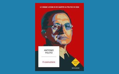 Il costruttore. Le cinque lezioni di De Gasperi ai politici di oggi