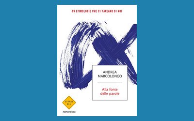 Alla fonte delle parole. 99 etimologie che ci parlano di noi