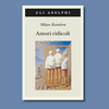 “Amori ridicoli” di Milan Kundera: sette racconti tra ironia e psicologia