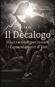 Il Decalogo. Dieci racconti per violare i Comandamenti di Dio