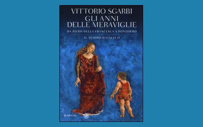 Gli anni delle meraviglie. Da Piero della Francesca a Pontormo