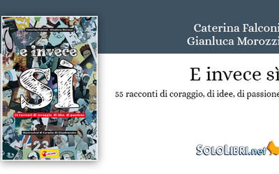"E invece sì - 55 racconti di coraggio, di idee, di passioni" di Caterina Falconi e Gianluca Morozzi. Una bella iniziativa edita da Liscianigiochi