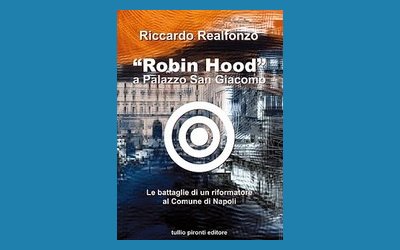 Robin Hood a Palazzo San Giacomo. Le battaglie di un riformatore al Comune di Napoli