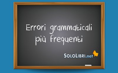 Quali sono gli errori grammaticali più frequenti? Ecco la top ten