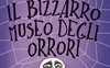 Il bizzarro museo degli orrori