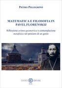 Matematica e filosofia in Pavel Florenskij. Riflessione aritmo-geometrica e contemplazione metafisica nel pensiero di un genio