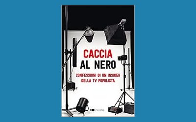 Caccia al nero. Confessioni di un insider della tv populista