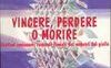 Vincere, perdere o morire