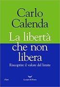 La libertà che non libera. Riscoprire il valore del limite