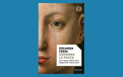 Giovanna la pazza. Una regina ribelle nella Spagna dell' Inquisizione