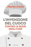 L'invenzione del cuoco. Contro le bugie degli chef