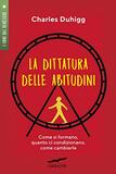 La dittatura delle abitudini. Come si formano, quanto ci condizionano, come cambiarle