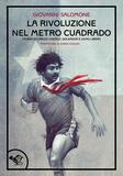 La rivoluzione nel metro cuadrado. Storia poetica di un calciatore e di un sogno