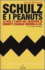 Schulz e i Peanuts. La vita e l'arte del creatore di Snoopy, Charlie Brown & Co