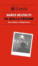 Da quella prigione. Moro, Warhol e le Brigate Rosse