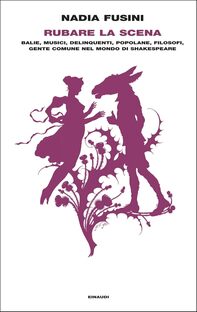 Rubare la scena. Balie, musici, delinquenti, popolane, filosofi, gente comune nel mondo di Shakespeare
