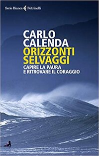 Orizzonti selvaggi. Capire la paura e ritrovare il coraggio