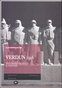 Verdun 1916. Il fuoco, il Sangue, il Dovere