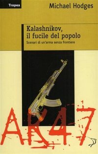 Kalashnikov, il fucile del popolo. Scenari di un'arma senza frontiere