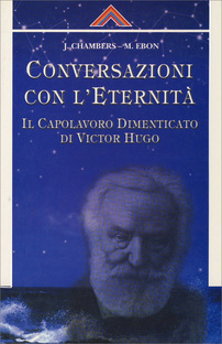 Conversazioni con l'eternità. Il capolavoro dimenticato di Victor Hugo