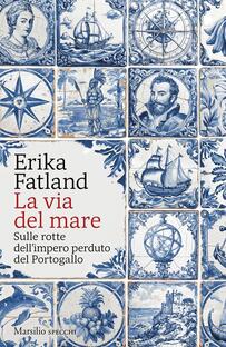 La via del mare. Sulle rotte dell'impero perduto del Portogallo