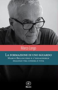 La formazione di uno sguardo. Marco Bellocchio e l'inesauribile dialogo tra cinema e vita