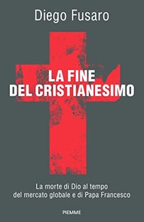 La fine del Cristianesimo. La morte di Dio al tempo del mercato globale e di Papa Francesco
