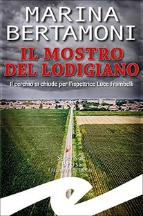 Il mostro del Lodigiano. Il cerchio si chiude per l'ispettrice Luce Frambelli