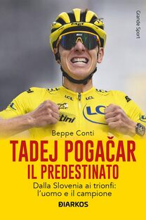 Tadej Pogačar. Il predestinato. Dalla Slovenia ai trionfi: l'uomo e il campione