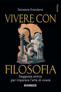 Vivere con filosofia. Saggezza antica per imparare l'arte di vivere