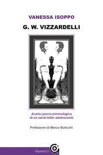 G.W. Vizzardelli. Analisi psico-criminologica di un serial killer adolescente