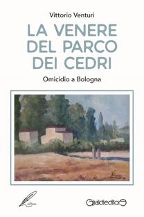 La Venere del Parco dei Cedri. Omicidio a Bologna